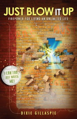 Just Blow It Up: Firepower for Living An Unlimited Life by Gillaspie, Dixie, Goo