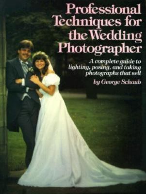 Professional Techniques for the Wedding Photographer by Schaub, George