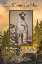 The Mountain Men : The Dramatic History and Lore of the First Fro