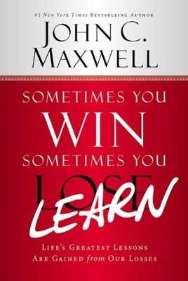 Sometimes You Win--Sometimes You Learn: Life's Greatest Lessons Are Gained f...