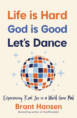 Life Is Hard. God Is Good. Let'S Dance.: Experiencing Real Joy in a World Gone M