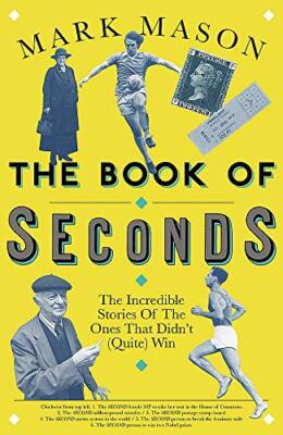 The Book of Seconds: The Incredible Stories of the Ones that Didn t (Quite) Win