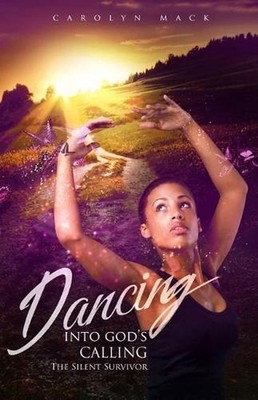 Dancing Into God's Calling: The Silent Survivor by Carolyn Mack (English) Paperb