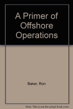 A PRIMER OF OFFSHORE OPERATIONS By Ron Baker *Excellent Condition*