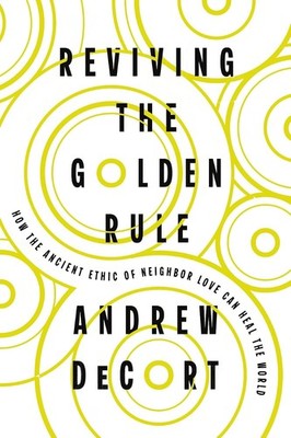 Reviving the Golden Rule : How the Ancient Ethic of Neighbor Love Can... NEW!