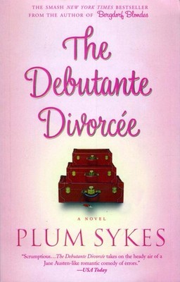 The Debutante Divorcee: A Novel by Plum Sykes / 2006 Trade Paperback Romance