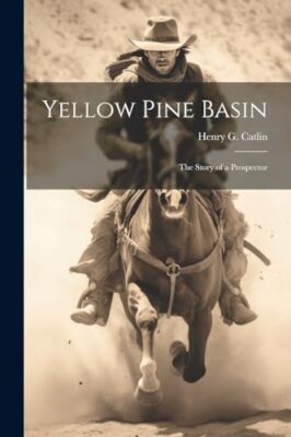 Catlin - Yellow Pine Basin  The Story of a Prospector - New paperback  - X555z