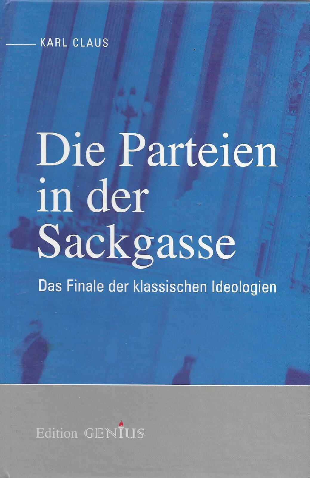 Die Parteien in der Sackgasse - Das Finale der klassischen Ideologien Karl Claus