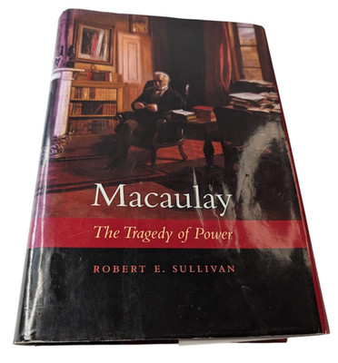 Macaulay Tragedy Power Robert E Sullivan HC 2009 Biography British History