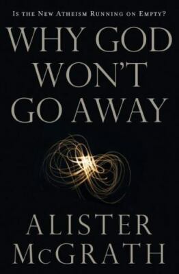 Why God Won't Go Away: Is the New Atheism Run- paperback, 9780849946455, McGrath