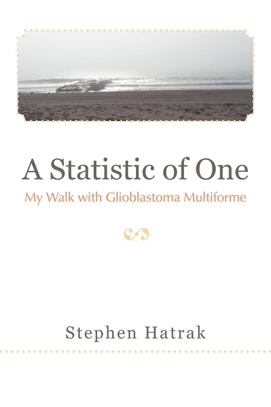 A Statistic Of One My Walk With Glioblastoma Multiforme Stephen Hatrak