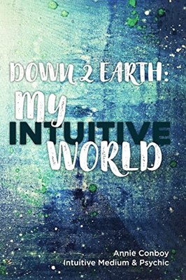 Down 2 Earth: My Intuitive World,Annie Conboy