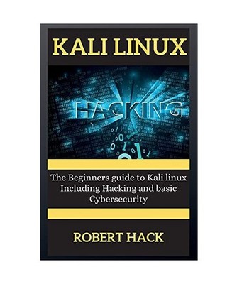 Kali Linux Series: The Beginners guide to Kali linux Including Hacking and basic