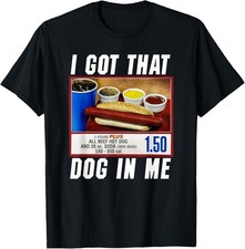 I Got That Dog In Me - Hot Dog T-Shirt for Men Women