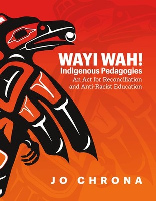 Wayi Wah! Indigenous Pedagogies: An Act for Reconciliation and Anti-Racist E...