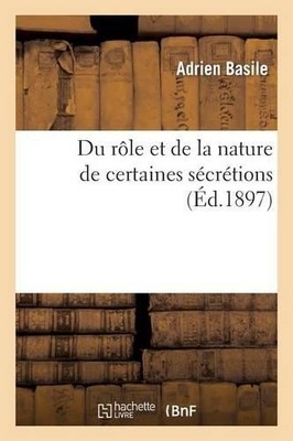 Basile-A Du rôle et de la nature de certaines sécrétions (Taschenbuch) Sciences
