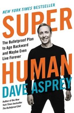 Super Human: The Bulletproof Plan to Age Backward and Maybe Even Live Forever by