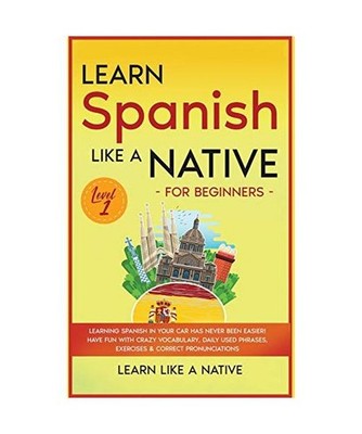Learn Spanish Like a Native for Beginners - Level 1: Learning Spanish in Your Ca