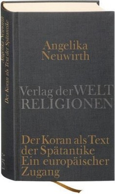 Angelika Neuwirth Der Koran als Text der Spätantike. Ein europäischer Zugang