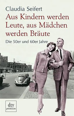 Aus Kindern werden Leute, aus Mädchen werden Bräute. Die 50er und 60er Jahre