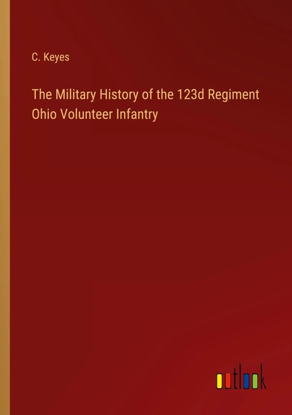 C. Keyes | The Military History Of The 123D Regiment Ohio Volunteer Infantry-image