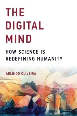 THE DIGITAL MIND: HOW SCIENCE IS REDEFINING HUMANITY (MIT By Arlindo Oliveira