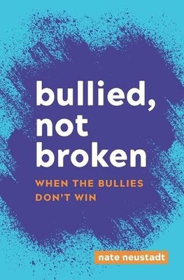 Bullied, Not Broken: When the Bullies Don't Win by Nate Neustadt (English) Paper