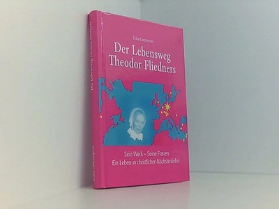 Der Lebensweg Theodor Fliedner: Sein Werk - Seine Buch Giersiepen, Erika
