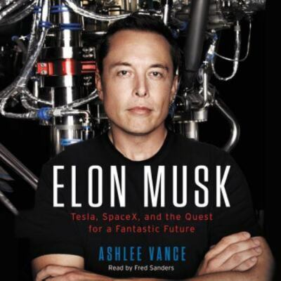 Elon Musk : Tesla, SpaceX, and the Quest for a Fantastic Future by Ashlee Vance 