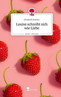 Louise Schreibt Sich Wie Liebe. Life Is A Story - Story.One Elisabeth Brahms