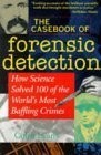 The Casebook of Forensic Detection: How Science Solved 100 of the World's Mo...