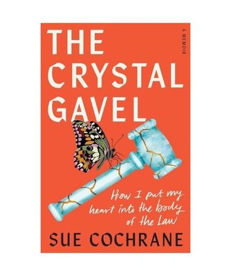 The Crystal Gavel: How I Put My Heart into the Body of the Law: How I Put My Hea