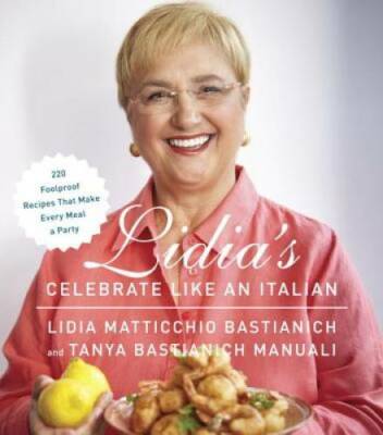 Lidia's Celebrate Like an Italian: 220 Foolproof Recipes That Make Every  - GOOD
