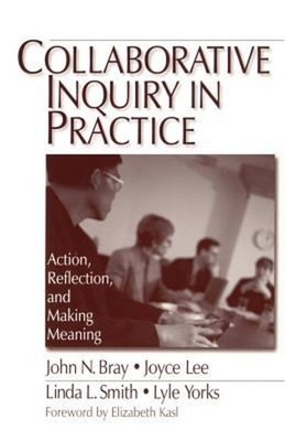 Collaborative Inquiry in Practice : Action, Reflection, and Makin