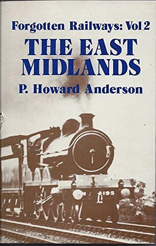 Forgotten Railways: East Midlands (Forgotten Railways Series), Anderson, P.Howar