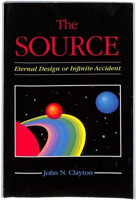 The Source - Eternal Design or Infinite Accident - John N. Clayton