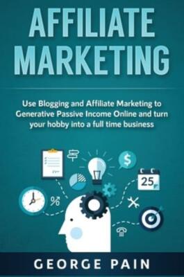 Affiliate Marketing: Use Blogging And Affiliate Marketing To Generative Pas...
