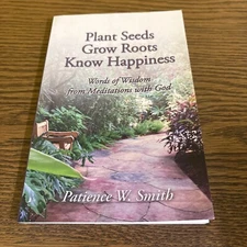 Plant Seeds. Grow Roots. Know Happiness : Words of Wisdom from Meditations with