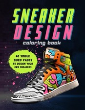 Sneaker Design Coloring Book: Sneakerheads, Unleash Your Creativity and Styl...