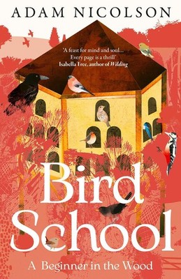 Bird School: A Beginner in the Wood by Adam Nicolson Paperback Book
