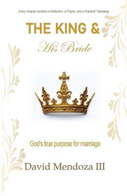 The King & His Bride: God's true purpose for marriage by David Mendoza Paperback