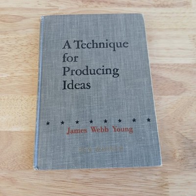 A Technique for Producing Ideas James Webb Young 1940 Business Creativity