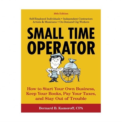 Small Time Operator: How to Start Your Own Business, Keep Your Books, Pay You...