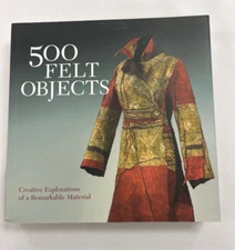500 Felt Objects: Creative Explorations of a Remarkable Material