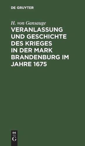 H Von Gansauge Veranlassung Und Geschichte Des Krieges in Der Mark Br (Hardback)