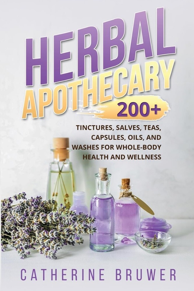 Herbal Apothecary: 200+ Tinctures, Salves, Teas, Capsules, Oils, and Washes f...