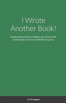 I Wrote Another Book!: Another Self Indulging Collection of Fun Facts, Riddles,