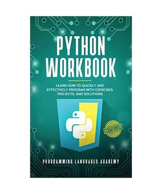 Python Workbook: Learn How to Quickly and Effectively Program with Exercises, Pr