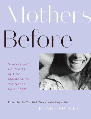 Mothers Before | Stories and Portraits of Our Mothers as We Never Saw Them
