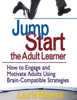 Jump-Start the Adult Learner: How to Engage and Motivate Adults Using Brain-...